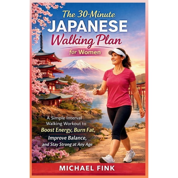 The 30-Minute Japanese Walking Plan for Women: The Simple Interval Walking Method to Burn Fat, Boost Energy, Improve Bal, (Paperback)