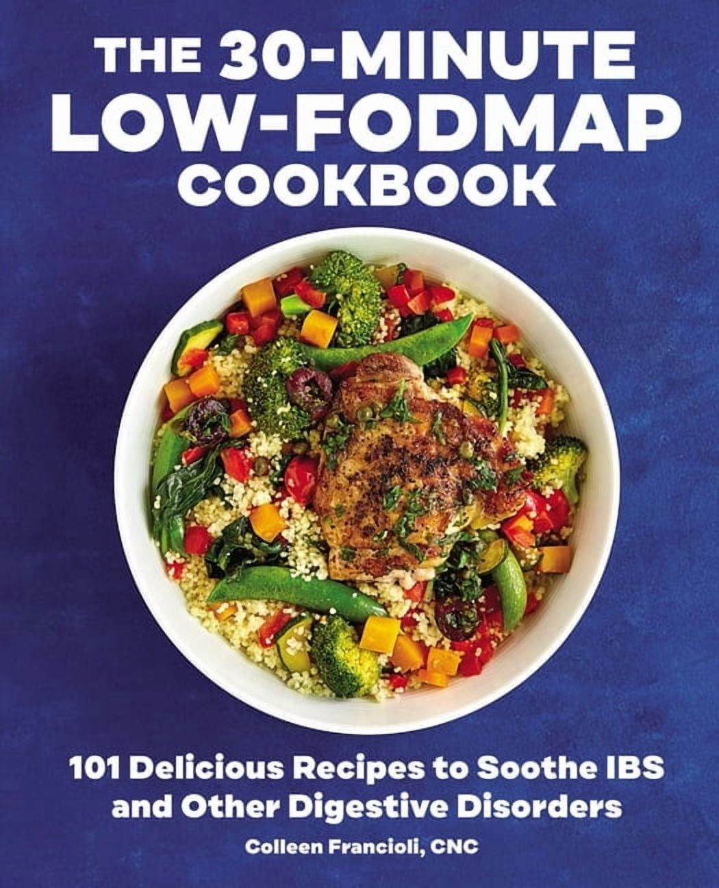 COLLEEN FRANCIOLI The 30-Minute Low-Fodmap Cookbook: 101 Delicious Recipes to Soothe Ibs and Other Digestive Disorders, (Paperback)