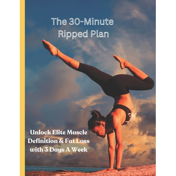 The 30-Minute Ripped Plan: Unlock Elite Muscle Definition & Fat Loss with 3 Days A Week, (Paperback)