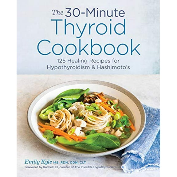 Pre-Owned The 30-Minute Thyroid Cookbook: 125 Healing Recipes for Hypothyroidism and Hashimoto's (Paperback) 1641522682 9781641522687