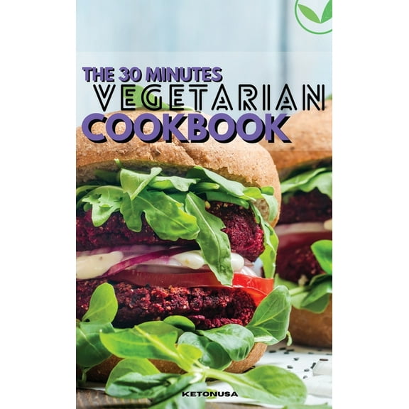 The 30-Minutes Vegetarian Cookbook : A Fresh Guide to Eating Well With Delicious Foolproof Recipes (Hardcover)