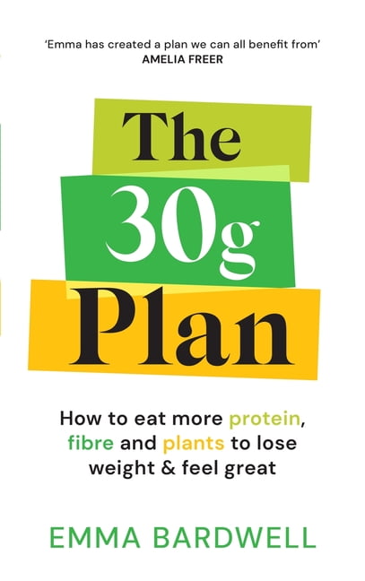 The 30g Plan: How to Eat More Protein, Plants and Fibre to Lose Weight and Feel Great, (Paperback)