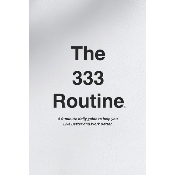 The 333 Routine(tm) Collection The 333 Routine(TM): A guide to help you Live Better and Work Better.(TM), (Paperback)
