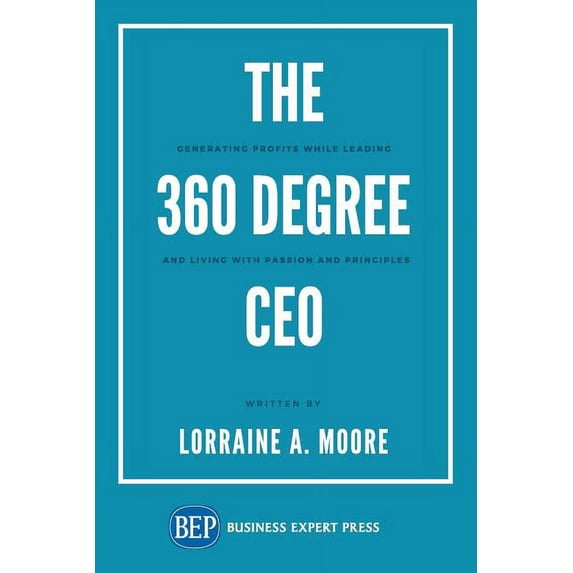 The 360 Degree CEO : Generating Profits While Leading and Living with Passion and Principles (Paperback)