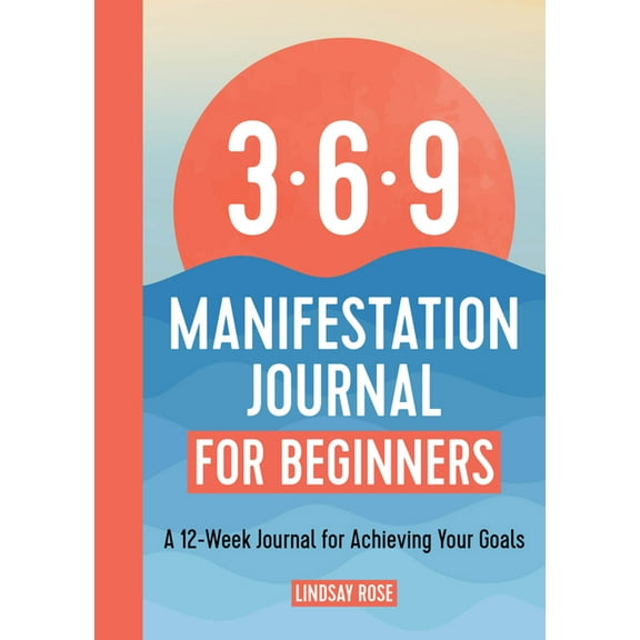 The 369 Manifestation Journal for Beginners: A 12-Week Journal for Achieving Your Goals, (Paperback)