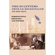 The 38 Letters from J.D. Rockefeller to his son Perspectives, Ideology, and Wisdom, Paperback