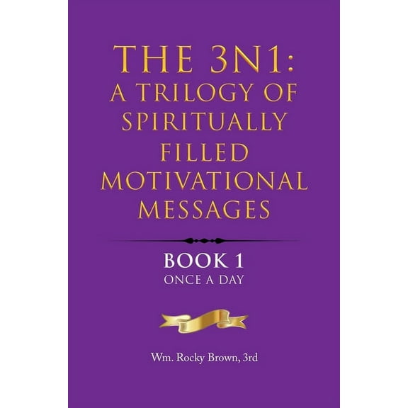 The 3N1: A Trilogy of Spiritually Filled Motivational Messages: Book 1 Once A Day