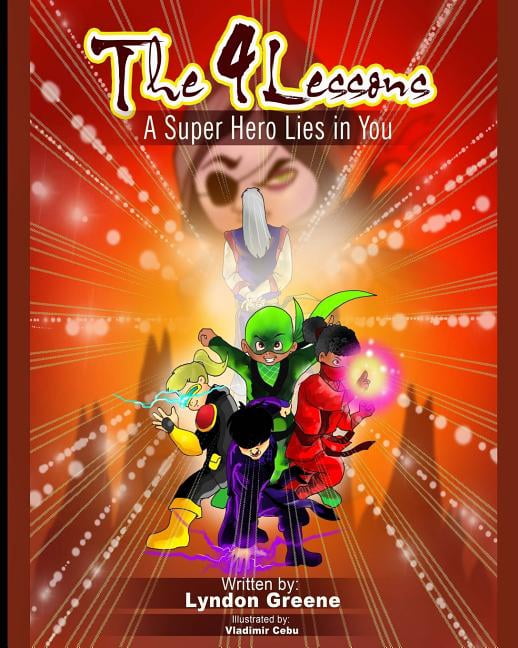 The 4 Lessons: A Super Hero Lies in You Paperback 154889298X 9781548892982 Lyndon Greene
