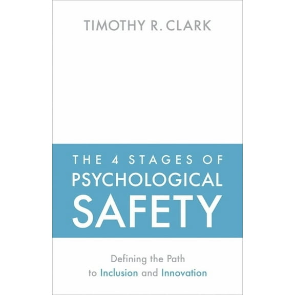The 4 Stages of Psychological Safety: Defining the Path to Inclusion and Innovation, (Paperback)