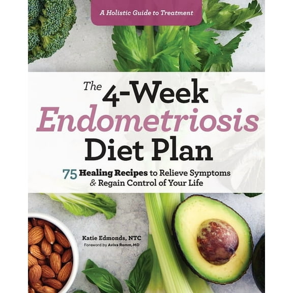 The 4-Week Endometriosis Diet Plan: 75 Healing Recipes to Relieve Symptoms and Regain Control of Your Life, (Paperback)
