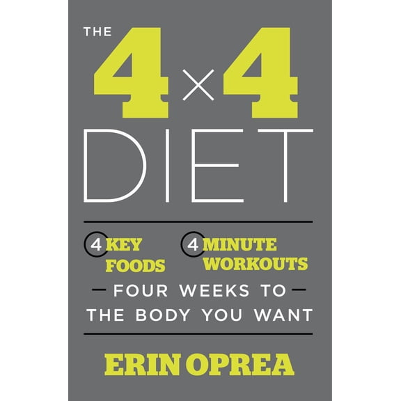 The 4 X 4 Diet: 4 Key Foods, 4-Minute Workouts, Four Weeks to the Body You Want (Hardcover) by Erin Oprea, Carrie Underwood