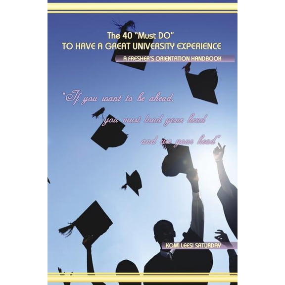The 40 "Must DO" TO HAVE A GREAT UNIVERSITY EXPERIENCE, (Paperback)