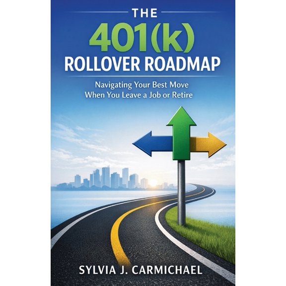 The 401(k) Rollover Roadmap: Navigating Your Best Move When You Leave a Job or Retire, (Paperback)