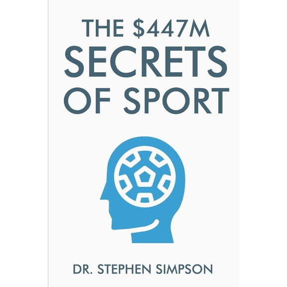 The $447 Million Secrets of Sport: Discover the most powerful ancient and modern mind secrets used by the world's top sp, (Paperback)