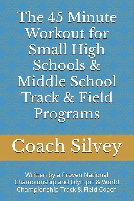 The 45 Minute Workout for Small High Schools &amp; Middle School Track &amp; Field Programs: Written by a Proven Nationa, (Paperback)
