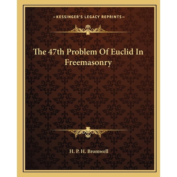 The 47th Problem Of Euclid In Freemasonry (Paperback) by H P H Bromwell