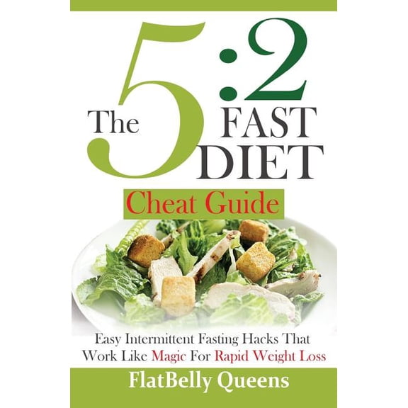 The 5: 2 Fast Diet Cheat Guide: Easy Intermittent Fasting Hacks That Work Like Magic for Rapid Weight Loss