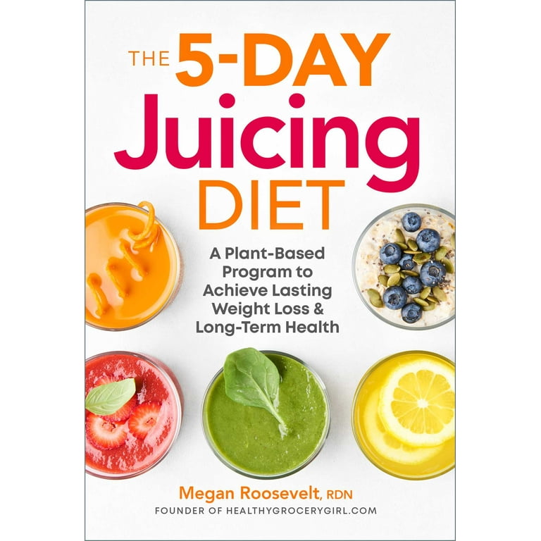 The 5 Day Juicing Diet A Plant Based Program to Achieve Lasting Weight Loss Long Term Health Paperback Walmart
