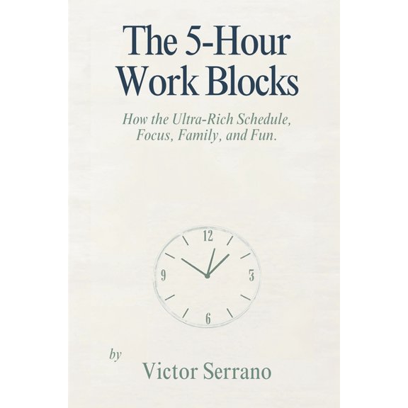 The 5-Hour Work Blocks: How the Ultra-Rich Schedule Focus, Family, and Fun, (Paperback)