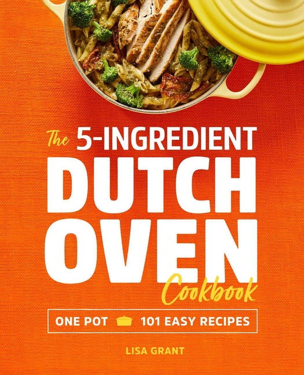 The 5-Ingredient Dutch Oven Cookbook : One Pot, 101 Easy