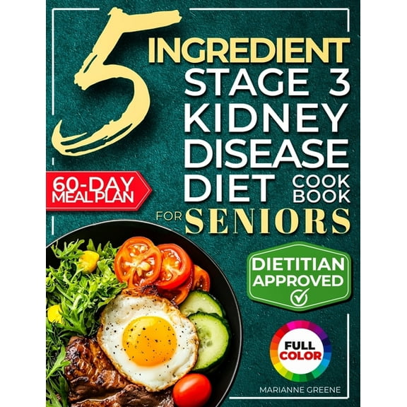 The 5 Ingredient Stage 3 Kidney Disease Diet Cookbook for Seniors: 15 minute, Delicious & Nutritious Meals: 60-Day R, (Paperback)