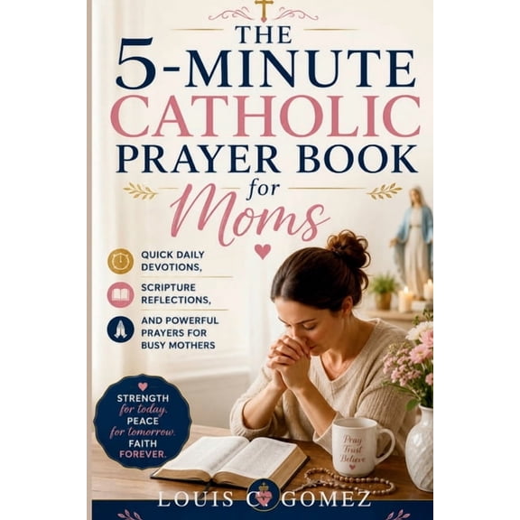 The 5-Minute Catholic Prayer Book for Moms: Quick Daily Devotions, Scripture Reflections, and Powerful Prayers for Busy , (Paperback)