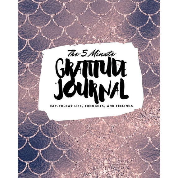 The 5 Minute Gratitude Journal: Day-To-Day Life, Thoughts, and Feelings (8x10 Softcover Journal) (8x10 Gratitude Journal)