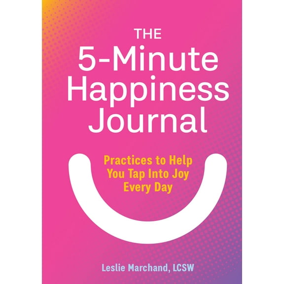 The 5-Minute Happiness Journal: Practices to Help You Tap Into Joy Every Day, (Paperback)