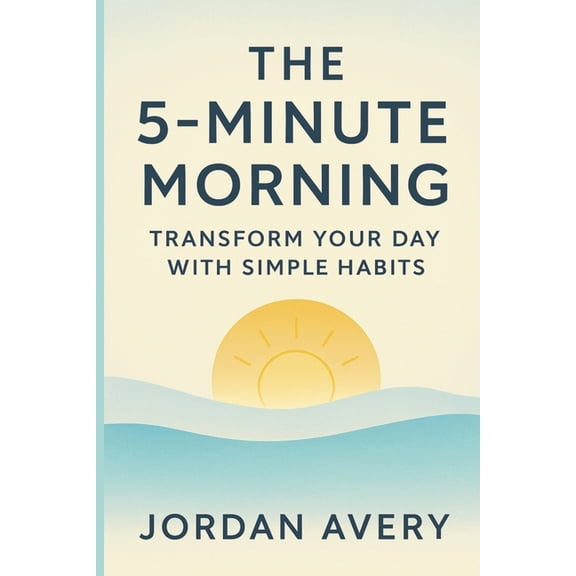 The 5-Minute Morning: A Science-Backed Ritual to Calm Your Brain, Reclaim Your Focus, and Start Your Day on Your Terms, (Paperback)