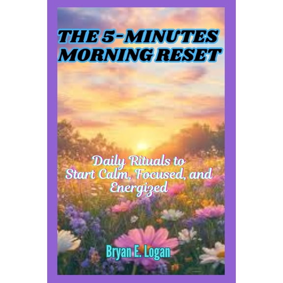 The 5-Minute Morning Reset: Daily Rituals to Start Calm, Focused, and Energized, (Paperback)
