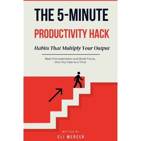 The 5-Minute Productivity Hack: Micro Habits That Multiply Your Output: Beat Procrastination and Build Focus, One Tiny T, (Paperback)