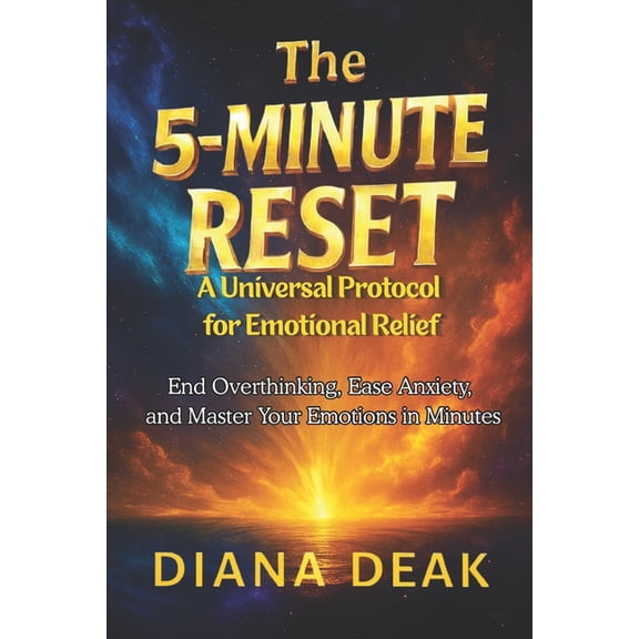 The 5-Minute Reset: A Universal Protocol for Emotional Relief: End Overthinking, Ease Anxiety, and Master Your Emotions , (Paperback)