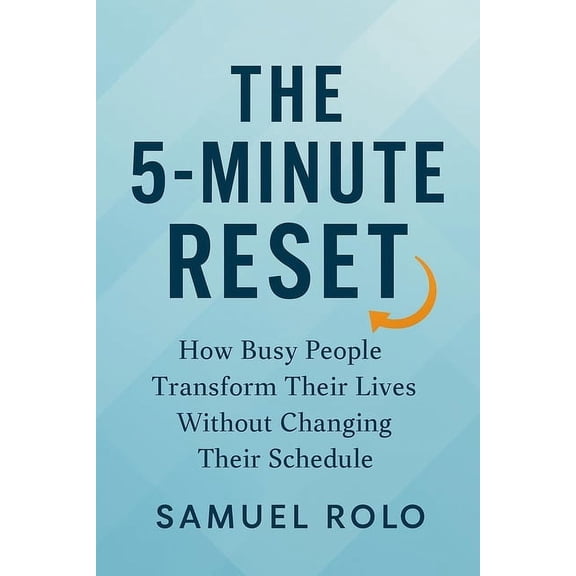The 5-Minute Reset: How Busy People Transform Their Lives Without Changing Their Schedule, (Paperback)