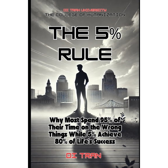 The 5% Rule: Why Most Spend 95% of Their Time on the Wrong Things While 5% Achieve 80% of Life's Success, (Paperback)