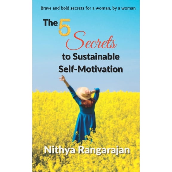 The 5 Secrets to Sustainable Self-Motivation : Brave and bold secrets for a woman, by a woman (Paperback)