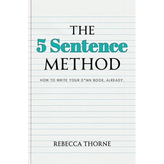 The 5 Sentence Method: How to Write Your D*mn Book, Already., (Paperback)