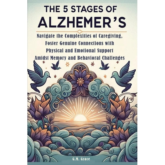 The 5 Stages of Alzheimer's: Navigate the Complexities of Caregiving, Foster Genuine Connections with Physical and Emoti, (Paperback)