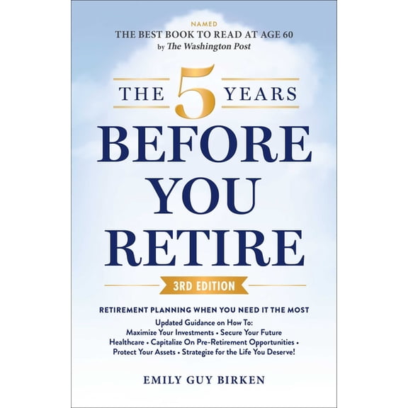 The 5 Years Before You Retire, 3rd Edition: Retirement Planning When You Need It the Most, (Paperback)