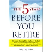 EMILY GUY BIRKEN The 5 Years Before You Retire : Retirement Planning When You Need It the Most (Paperback)