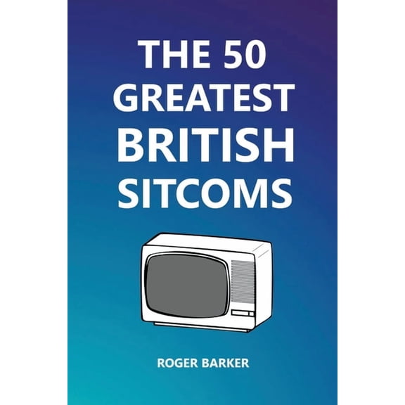 The 50 Greatest British Sitcoms, (Paperback)