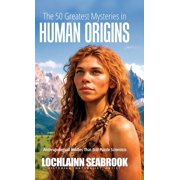 The 50 Greatest Mysteries in Human Origins Anthropological Riddles That Still Puzzle Scientists, Hardcover