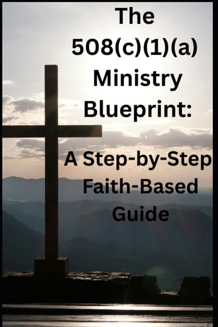 The 508(c)(1)(a) Ministry Blueprint: A Step-by-Step Faith-Based Guide, (Paperback)