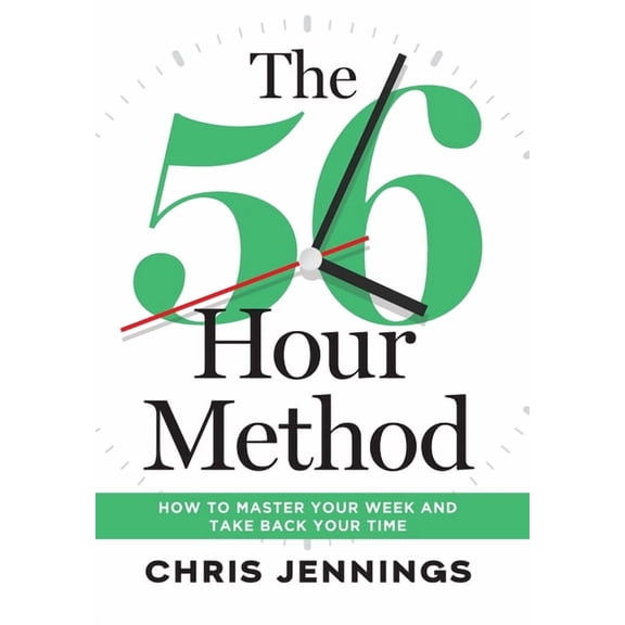 The 56-Hour Method: How to Master Your Week and Take Back Your Time, (Hardcover)