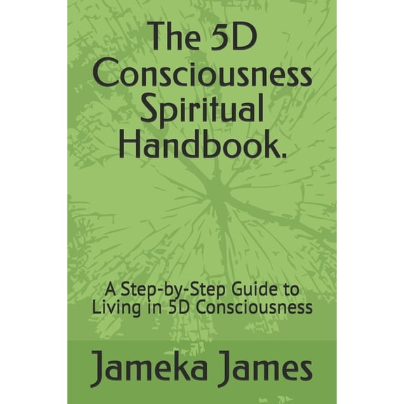 The 5D Consciousness Spiritual Handbook.: A Step-by-Step Guide to Living in 5D Consciousness, (Paperback)