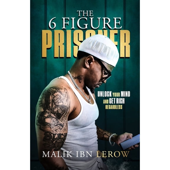 The 6 Figure Prisoner: Unlock Your Mind And Get Rich Regardless, (Paperback)