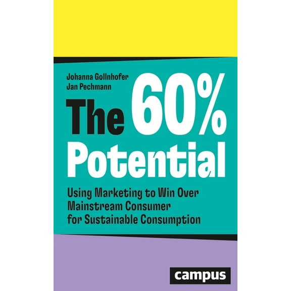 The 60% Potential: Using Marketing to Win Over Mainstream Consumers for Sustainable Consumption, (Paperback)