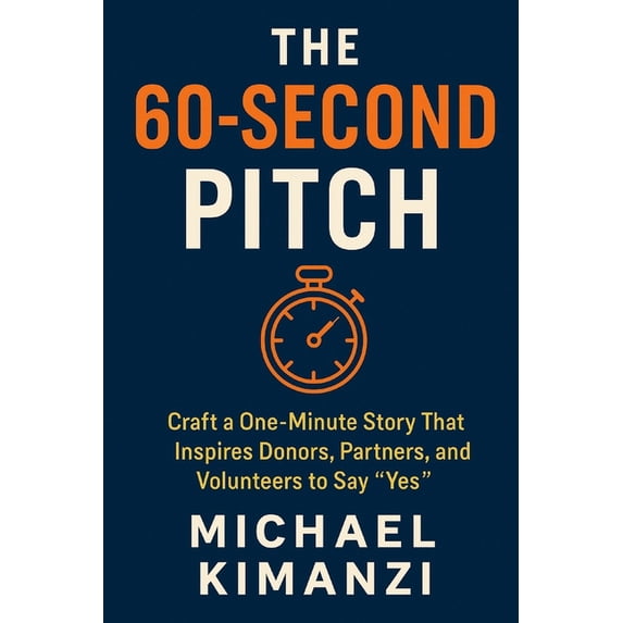 The 60-Second Pitch: Craft a One-Minute Story That Inspires Donors, Partners, and Volunteers to Say "Yes", (Paperback)