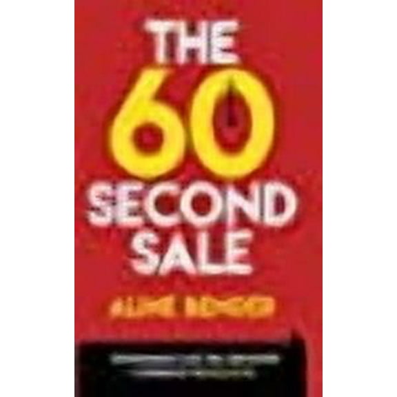 The 60-Second Sale: Avoid Burning Out, Save Time, and Become a Sales Elite