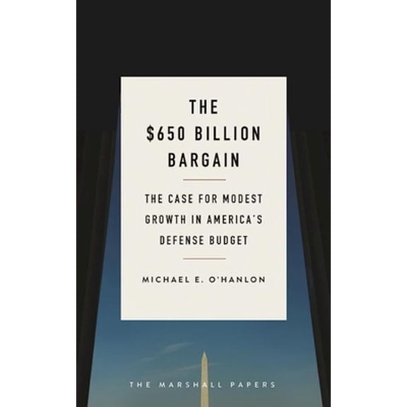 Pre-Owned The $650 Billion Bargain: The Case for Modest Growth in America's Defense Budget (Paperback) 081572957X 9780815729570