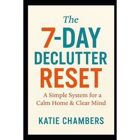 The 7-Day Declutter Reset: A Simple System for a Calm Home & Clear Mind, (Paperback)